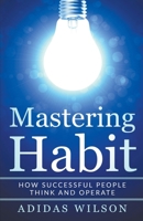 Mastering Habit - How Successful People Think And Operate 1386602957 Book Cover
