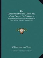 The Development Of The Colors And Color Patterns Of Coleoptera: With Observations Upon The Development Of Color In Other Orders Of Insects (1903) 1120743435 Book Cover