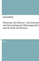 Ökonomie des Wissens - Die Entstehung und Entwicklung der Wissensgesellschaft und die Rolle des Wissens 363883686X Book Cover