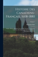 Histoire des canadiens-français, 1608-1880: Origine, histoire, religion, guerres, découvertes, colonisation, coutumes, vie domestique, sociale et ... avenir; Volume 7 1016350066 Book Cover