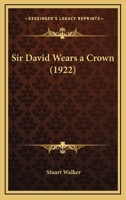 Sir David Wears A Crown (1922) 0548615462 Book Cover