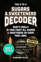 The A to Z Sugars & Sweeteners Decoder: Spot Every Hidden Sugar and Sweetener on Your Food Label, with Each One Explained (FUN & INTRIGUING FACTS BOOKS SERIES) B0H9YZ6CZQ Book Cover