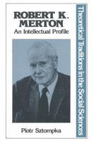 Robert K. Merton: An Intellectual Profile (Theoretical Traditions in the Social Sciences) 0312687397 Book Cover