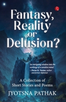 Fantasy, Reality or Delusion? A Collection of Short Stories and Poems 9357029273 Book Cover