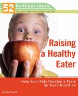 Raising a Healthy Eater (52 Brilliant Ideas): Help Your Kids Develop a Taste for Good Nutrition (52 BRILLIANT IDEAS) 0399533397 Book Cover