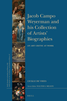 Jacob Campo Weyerman and His Collection of Artists Biographies: An Art Critic at Work 9004421807 Book Cover