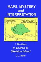 Maps, Mystery and Interpretation: 1. The Maps: In Search of Skeleton Island (Volume 1) 1903140013 Book Cover