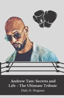 Andrew Tate: Secrets and Life - The Ultimate Tribute: A journey into the life, curiosities and achievements of the man who inspired millions B0DR6SCWN1 Book Cover