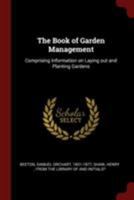 The Book of Garden Management: Comprising Information on Laying out and Planting Gardens 1017483795 Book Cover