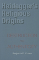 Heidegger's Religious Origins: Destruction And Authenticity (Indiana Series in the Philosophy of Religion) 0253218292 Book Cover