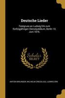 Deutsche Lieder: Festgruss an Ludwig Erk Zum Fnfzigjhrigen Dienstjubilum, Berlin 10. Juni 1876. 0274830744 Book Cover