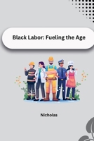 Black Labor: Fueling the Age 3384224558 Book Cover