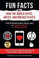 Fun Facts about How the World Dates, Mates, and Breaks Plates: The International Date Line, From Armpit Apples to Tinder Swipes, How the World Dates and Mates, and Never Cares to Say Why B0FL2F35MF Book Cover