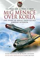 MIG Menace Over Korea: Nicolai Sutiagin, Top Ace Soviet of the Korean War 1399014285 Book Cover