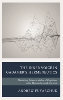 The Inner Voice in Gadamer's Hermeneutics: Mediating Between Modes of Cognition in the Humanities and Sciences 1498547052 Book Cover