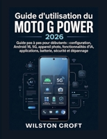 Guide d'utilisation du Moto G Power 2026: Guide pas à pas pour débutants : configuration, Android 16, 5G, appareil photo, fonctionnalités d’IA, ... sécurité et dépannage (French Edition) B0HH4NVF6Y Book Cover