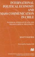 International Political Economy and Mass Communication in Chile : National Intellectuals and Transnational Hegemony (International Political Economy Series) 0312220014 Book Cover