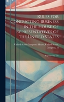 Rules for Conducting Business in the House of Representatives of the United States: Reported by The 1022126008 Book Cover