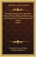 Theological Defense for Alexander Penrose Forbes, Bishop of Brechin, on a Presentment by W. Henderson, and Others 1104412373 Book Cover