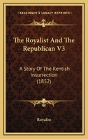 The Royalist and the Republican: a story of the Kentish insurrection .. 1245822888 Book Cover