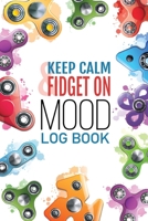 Keep Calm & Fidget On Mood Log Book: A Happier Healthier Life on Purpose by Becoming Aware of your Behavior Patterns 1672443512 Book Cover