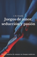 Juegos de amor, seducción y pasión: Breves historias de romance en tiempos modernos (Spanish Edition) 9564184886 Book Cover