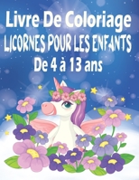 Livre De Coloriage Licornes Pour Les Enfants De 4 à 13 ans: 30 Magnifiques Pages à Colorier avec de belles et affectueuses licornes! (Cadeaux pour enf B095GRWQR5 Book Cover
