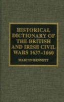 Historical Dictionary of the British and Irish Civil Wars 1637-1660 144226263X Book Cover