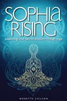 Sophia Rising: Awakening Your Sacred Wisdom Through Yoga 1936474220 Book Cover