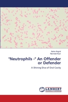 "Neutrophils -" An Offender or Defender: A Shining Diva of Oral Cavity 6203202940 Book Cover