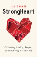StrongHeart: Cultivating Humility, Respect, and Resiliency in Your Child 0802429076 Book Cover