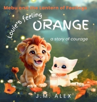 Louie's Feeling Orange: A Story of Courage (Mebu and the Lantern of Feelings) B0FDR4HVCW Book Cover