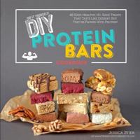 DIY Protein Bars Cookbook [2nd Edition]: Easy, Healthy, Homemade No-Bake Treats That Taste Like Dessert, But Just Happen to Be Packed with Protein! 1535564989 Book Cover