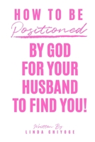 How To Be Positioned By God For Your Husband To Find You 1657989836 Book Cover