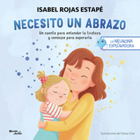 Necesito Un Abrazo: Un Cuento Para Entender La Tristeza Y Consejos Para Superarla / I Need a Hug: A Short Story to Understand Sadness and Tips to Overcome It (Neurona Exploradora) (Spanish Edition) 6073922922 Book Cover