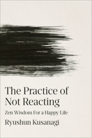 The Practice of Not Reacting: Zen Wisdom for a Happy Life B0FWB5C5QZ Book Cover