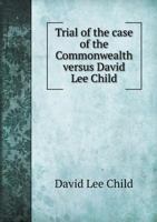 Trial Of The Case Of The Commonwealth Versus David Lee Child, For Publishing In The Massachusetts Journal A Libel On The Honorable John Keyes: Before ... At Cambridge, In The County Of Middlesex 1141519135 Book Cover