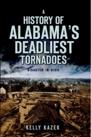 A History of Alabama's Deadliest Tornadoes: Disaster in Dixie 1596299118 Book Cover