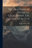 Recreations in Physical Geography, Or, the Earth As It Is 1022779206 Book Cover