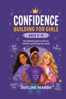 Confidence Building For Girls Ages 9-14: The Ultimate Guide to Self-Care, Resilience and Owning Your Power B0GYB2KM87 Book Cover