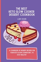 The Best Keto Slow Cooker Dessert Cookbook: A cookbook of dessert recipes for your keto slow cooker diet, to stay healthy 1802779973 Book Cover