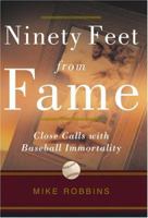 Ninety Feet from Fame: Close Calls with Baseball Immortality 0786713356 Book Cover
