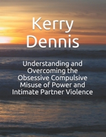 Understanding and Overcoming the Obsessive Compulsive Misuse of Power and Intimate Partner Violence 1710248017 Book Cover