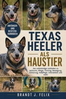 TEXAS HEELER ALS HAUSTIER: Der vollständige Leitfaden zu Aufzucht, Pflege, Training, Bewegung, Fütterung, Fellpflege, Interaktion und mehr (German Edition) B0H1HBNBXK Book Cover