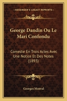 George Dandin Ou Le Mari Confondu: Comedie En Trois Actes Avec Une Notice Et Des Notes (1893) 1167454529 Book Cover
