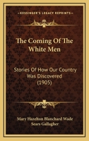 The Coming of the White Men; Stories of How Our Country Was Discovered 9356143056 Book Cover