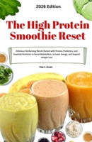 THE HIGH-PROTEIN SMOOTHIE RESET: Delicious Fat-Burning Blends Packed with Protein, Probiotics, and Essential Nutrients to Boost Metabolism, Increase Energy, and Support Weight loss B0H838SQN9 Book Cover