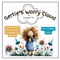 Gertie's Worry Cloud: A Children's Book on Coping With Anxiety - With Resources for Caregivers and Coloring Pages (Being Gertie -"You don't have to be ... out. You just have to keep Being Gertie.") B0GXZ4K7FQ Book Cover