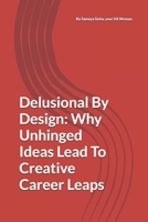 Delusional By Design: Why Unhinged Ideas Lead To Creative Career Leaps B0FVWP4HKW Book Cover