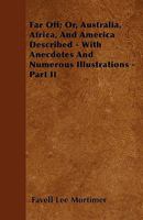 Far Off; Or, Australia, Africa, And America Described - With Anecdotes And Numerous Illustrations - Part II 116464372X Book Cover